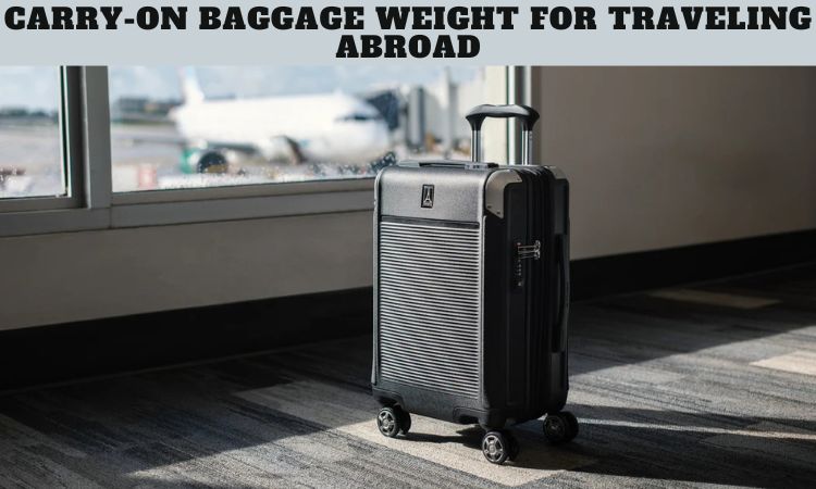 Carry-On Baggage Weight for Traveling Abroad